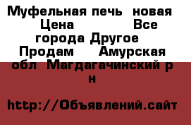 Муфельная печь (новая)  › Цена ­ 58 300 - Все города Другое » Продам   . Амурская обл.,Магдагачинский р-н